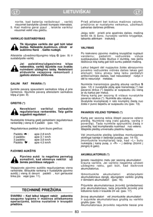 Page 85LIETUVIŠKAILTLT
norite,  kad  baterija  neišsikraut ,  varikl∞
visuomet bandykite užvesti trumpais intervalais.
5. Kad  mašina  gerai  pjaut ,  leiskite  varikliui
visuomet veikti visu greiãiu.
VARIKLIO SUSTABDYMAS
Tik  išjungtas  variklis  dar  gali  bti  labai
∞kait∏s.  Nelieskite  duslintuvo,  cilindr   ar
aušinimo flanš . Galite nudegti.
Atleiskite  užvedimo/išjungimo  kilpà G (pav.  9)  ir
sustabdysite varikl∞. 
Jei  paleidimo/užgesinimo  kilpa
nebeveikia,  varikl∞  išjunkite  nuo  žvakòs
nuimdami...