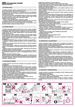 Page 1SIGURNOSNE NORMEPAŽLJIVO PROČITATI
1)  Pažljivo  pročitati  upustva.  Upoznati  komande  i  pravilno  koristiti
kosilicu. Naučiti kako brzo zaustaviti rad motora.
2)  Koristiti  kosilicu  isključivo  u  namjenske  svrhe,  tj.  za  košenje  i
sakupljanje  trave.  Svaka  drugačija  upotreba  može  prouzrokovati  štetu
osobama i/ili stvarima.
3)  Ne  dozvoliti  da  kosilicu  upotrebljavaju  djeca  ili  osobe  koje  dovoljno
ne  poznaju  upustva  i  način  upotrebe.  Lokalni  zakoni  mogu  utvrditi...