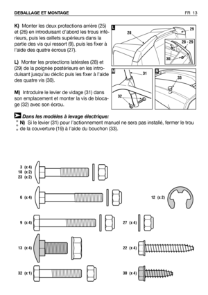 Page 14K)Monter les deux protections arrière (25)
et (26) en introduisant d’abord les trous infé-
rieurs, puis les œillets supérieurs dans la
partie des vis qui ressort (9), puis les fixer à
l’aide des quatre écrous (27).
L)Monter les protections latérales (28) et
(29) de la poignée postérieure en les intro-
duisant jusqu’au déclic puis les fixer à l’aide
des quatre vis (30).
M)Introduire le levier de vidage (31) dans
son emplacement et monter la vis de bloca-
ge (32) avec son écrou.
Dans les modèles à levage...