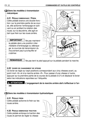 Page 23Dans les modèles à transmission
mécanique:
4.21
PÉDALE EMBRAYAGE/ FREIN
Cette pédale exerce une double fonc-
tion: sur la première partie de sa cour-
se, elle actionne lembrayage en acti-
vant ou en arrêtant la rotation des
roues; sur la deuxième, elle agit en
tant que frein sur les roues arrière.
Ne pas maintenir
la pédale dans une position inter-
médiaire d’embrayage ou débraya-
ge: la courroie de transmission du
mouvement peut surchauffer et
sabîmer.
Ne pas tenir le pied appuyé sur la pédale pendant...