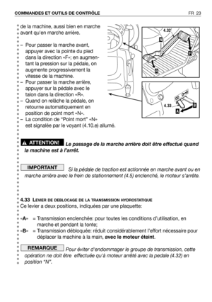 Page 24de la machine, aussi bien en marche
avant quen marche arrière.
–  Pour passer la marche avant,
appuyer avec la pointe du pied
dans la direction «F»; en augmen-
tant la pression sur la pédale, on
augmente progressivement la
vitesse de la machine.
–  Pour passer la marche arrière,
appuyer sur la pédale avec le
talon dans la direction «R».
–  Quand on relâche la pédale, on
retourne automatiquement en
position de point mort «N».
–  La condition de “Point mort” «N»
est signalée par le voyant (4.10.e) allumé....