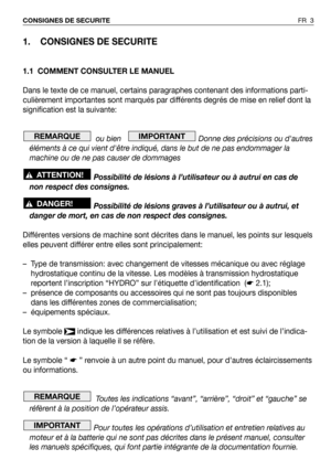 Page 41. CONSIGNES DE SECURITE
1.1 COMMENT CONSULTER LE MANUEL
Dans le texte de ce manuel, certains paragraphes contenant des informations parti-
culièrement importantes sont marqués par différents degrés de mise en relief dont la
signification est la suivante:
ou bien    Donne des précisions ou dautres
éléments à ce qui vient dêtre indiqué, dans le but de ne pas endommager la
machine ou de ne pas causer de dommages
Possibilité de lésions à l’utilisateur ou à autrui en cas de
non respect des consignes....