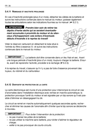 Page 375.4.11 REMISAGE ET INACTIVITE PROLONGEE
En cas dinactivité prolongée (plus dun mois), détacher les câbles de la batterie et
suivre les instructions contenues dans le manuel du moteur; graisser également
toutes les articulations selon les indications fournies sur le manuel  (☛6.2.1).
Prendre bien soin de retirer les
dépôts dherbe sèche qui se seraient éventuelle-
ment accumulés à proximité du moteur et du silen-
cieux d’échappement: cela évitera déventuels
débuts dincendie à la reprise du travail!
Vider...