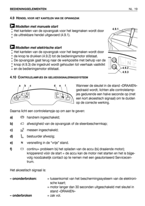 Page 20NL 19 BEDIENINGSELEMENTEN
4.9 HENDEL VOOR HET KANTELEN VAN DE OPVANGZAK
Modellen met manuele start
Het kantelen van de opvangzak voor het leegmaken wordt door
de uittrekbare hendel uitgevoerd (4.9.1). 
Modellen met elektrische start
Het kantelen van de opvangzak voor het leegmaken wordt door
de knop te drukken (4.9.2) tot de bedieningsmotor stilstaat.
De opvangzak gaat terug naar de werkpositie met behulp van de
knop (4.9.3) die ingedrukt wordt gehouden tot veerhaak vastklikt
en de bedieningsmotor...