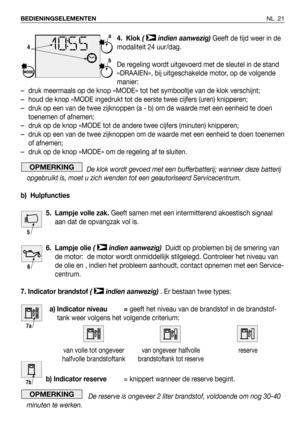 Page 224. Klok ( indien aanwezig)Geeft de tijd weer in de
modaliteit 24 uur/dag.
De regeling wordt uitgevoerd met de sleutel in de stand
«DRAAIEN», bij uitgeschakelde motor, op de volgende
manier:
–druk meermaals op de knop «MODE» tot het symbooltje van de klok verschijnt;
–houd de knop «MODE ingedrukt tot de eerste twee cijfers (uren) knipperen;
–druk op een van de twee zijknoppen (a - b) om de waarde met een eenheid te doen
toenemen of afnemen;
–druk op de knop «MODE tot de andere twee cijfers (minuten)...