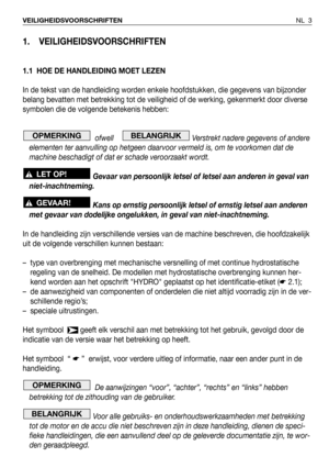 Page 41. VEILIGHEIDSVOORSCHRIFTEN
1.1 HOE DE HANDLEIDING MOET LEZEN
In de tekst van de handleiding worden enkele hoofdstukken, die gegevens van bijzonder
belang bevatten met betrekking tot de veiligheid of de werking, gekenmerkt door diverse
symbolen die de volgende betekenis hebben:
ofwell     Verstrekt nadere gegevens of andere
elementen ter aanvulling op hetgeen daarvoor vermeld is, om te voorkomen dat de
machine beschadigt of dat er schade veroorzaakt wordt.
Gevaar van persoonlijk letsel of letsel aan...