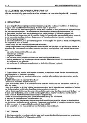 Page 51.2 ALGEMENE VEILIGHEIDSVOORSCHRIFTEN 
(dienen aandachtig gelezen te worden alvorens de machine in gebruik t  nemen)
A) VOORBEREIDING
1)  Lees de gebruiksaanwijzingen aandachtig door. Zorg dat u vertrouwd raakt met de bedienings-
knoppen en in staat bent de machine op de juiste wijze te gebruiken
2)  Laat nooit toe dat de machine gebruikt wordt door kinderen of door personen die niet vertrouwd
zijn met deze aanwijzingen. De leeftijd van de gebruiker kan landelijk gereglementeerd zijn
3)  Gebruik de...