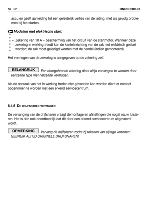 Page 53accu en geeft aanleiding tot een geleidelijk verlies van de lading, met als gevolg proble-
men bij het starten. 
Modellen met elektrische start:
– Zekering van 10 A = bescherming van het circuit van de startmotor. Wanneer deze
zekering in werking treedt kan de kantelinrichting van de zak niet elektrisch gestart
worden; de zak moet geledigd worden met de hendel (indien gemonteerd).
Het vermogen van de zekering is aangegeven op de zekering zelf.
Een doorgebrande zekering dient altijd vervangen te worden...