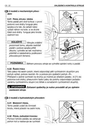 Page 23U modelů s mechanickým převo-
dem:
4.21PEDÁL SPOJKA / BRZDA 
Tento pedál plní dvě funkce: v první
polovici své dráhy funguje jako
spojka a to tak, že zařadí nebo
vyřadí náhon na kola  a ve druhé
části své dráhy  funguje jako brzda
zadních kol.
Věnujte zvláštní
pozornost tomu, abyste nedrželi
pedál v poloze spojka příliš
dlouho; vyhněte se tak možnému
přehřátí a následnému poškození
převodových řemenů.
Během provozu stroje se vyhněte opírání nohy o pedál
.
4.22 ŘADĺCÍ PÁKA 
Tato páka má sedm poloh, které...