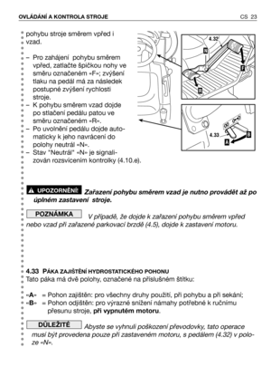 Page 24pohybu stroje směrem vpřed i
vzad.
– Pro zahájení  pohybu směrem
vpřed, zatlačte špičkou nohy ve
směru označeném «F»; zvýšení
tlaku na pedál má za následek
postupné zvýšení rychlosti
stroje.
– K pohybu směrem vzad dojde
po stlačení pedálu patou ve
směru označeném «R».
– Po uvolnění pedálu dojde auto-
maticky k jeho navrácení do
polohy neutrál «N».
– Stav "Neutrál" «N» je signali-
zován rozsvícením kontrolky (4.10.e).
Zařazení pohybu směrem vzad je nutno provádět až po
úplném zastavení  stroje.
V...