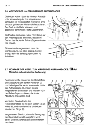 Page 153.6 MONTAGE DER HALTERUNGEN DES AUFFANGSACKS
Die beiden Halter (1) auf der hinteren Platte (2)
unter Verwendung der drei mitgelieferten
Schrauben (3) wie dargestellt montieren, ohne
die dazu gehörenden Muttern (4) festzuziehen.
Den Sack in die Halter einhaken, und
gegenüber der hinteren Platte (2) zentrieren. 
Die Position der beiden Halter (1) in Bezug auf
den Anschlag (5) so einrichten, dass beim
Drehen des Sacks der Bolzen (6) genau in den
Sitz (7) paßt.
Sich nochmals vergewissern, dass die...