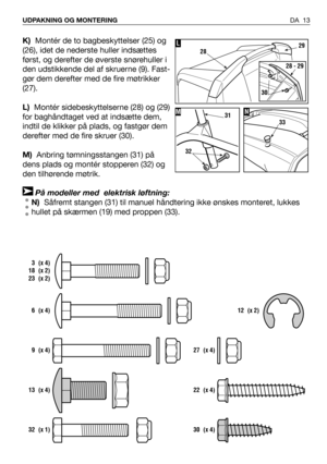 Page 14K)Montér de to bagbeskyttelser (25) og
(26), idet de nederste huller indsættes
først, og derefter de øverste snørehuller i
den udstikkende del af skruerne (9). Fast-
gør dem derefter med de fire møtrikker
(27).
L)Montér sidebeskyttelserne (28) og (29)
for baghåndtaget ved at indsætte dem,
indtil de klikker på plads, og fastgør dem
derefter med de fire skruer (30).
M)Anbring tømningsstangen (31) på
dens plads og montér stopperen (32) og
den tilhørende møtrik.
På modeller med  elektrisk løftning:
N)Såfremt...