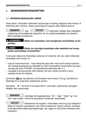 Page 41. SIKKERHEDSFORSKRIFTER
1.1 HVORDAN MANUALEN LÆSES
Visse afsnit i manualen indeholder oplysninger af særlig vigtighed med hensyn til
sikkerhed eller funktion. Disse oplysningerne angives efter dette kriterium:
eller    indeholder detaljer eller yderligere
uddybning af forudgående angivelser for at undgå beskadigelse af maskine
eller kvæstelse af personer.
Risiko for kvæstelser ved manglende overholdelse af for-
skriften.
Risiko for alvorlige kvæstelser eller dødsfald ved mang-
lende overholdelse af...