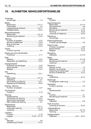 Page 59DA 58ALFABETISK NDHOLDSFORTEGNELSE
10. ALFABETISK NDHOLDSFORTEGNELSE
Nøgle
Funktion  .................................................... 4.4
Opsamlingspose
Beskrivelse ........................................... 2.2-14
Vipningskontrol .......................................... 4.9
Montering .................................................. 3.5
Montering på maskinen .......................... 5.3.4
Tømning ................................................. 5.4.6
Justering af hægtning...