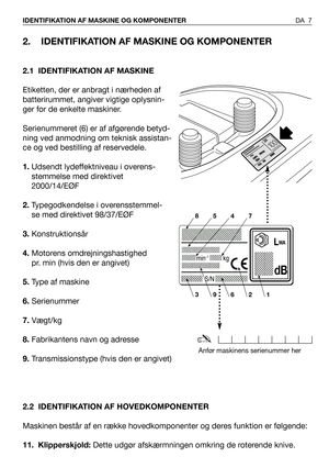 Page 82. IDENTIFIKATION AF MASKINE OG KOMPONENTER
2.1 IDENTIFIKATION AF MASKINE
Etiketten, der er anbragt i nærheden af
batterirummet, angiver vigtige oplysnin-
ger for de enkelte maskiner.
Serienummeret (6) er af afgørende betyd-
ning ved anmodning om teknisk assistan-
ce og ved bestilling af reservedele.
1.Udsendt lydeffektniveau i overens-
stemmelse med direktivet
2000/14/EØF
2.Typegodkendelse i overensstemmel-
se med direktivet 98/37/EØF
3.Konstruktionsår
4.Motorens omdrejningshastighed 
pr. min (hvis den...