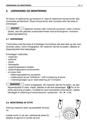 Page 103. UDPAKNING OG MONTERING
Af hensyn til opbevaring og transport er visse af maskinens komponenter ikke
monterede på fabrikken. Disse komponenter skal monteres efter fjernelse af
emballagen.
Maskinen leveres uden motorolie og benzin. Inden motoren
startes, skal der påfyldes overensstemmelse med anvisningerne i motorens
betjeningsvejledning.
3.1 UDPAKNING
I forbindelse med fjernelse af emballagen kontrolleres alle løse dele og det med-
leverede udstyr. Udvis forsigtighed, når maskinen fjernes fra pallen,...