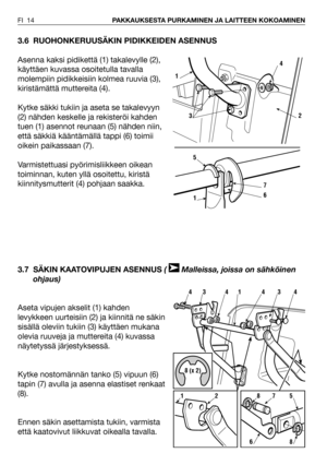 Page 153.6 RUOHONKERUUSÄKIN PIDIKKEIDEN ASENNUS
Asenna kaksi pidikettä (1) takalevylle (2),
käyttäen kuvassa osoitetulla tavalla
molempiin pidikkeisiin kolmea ruuvia (3),
kiristämättä muttereita (4).
Kytke säkki tukiin ja aseta se takalevyyn
(2) nähden keskelle ja rekisteröi kahden
tuen (1) asennot reunaan (5) nähden niin,
että säkkiä kääntämällä tappi (6) toimii
oikein paikassaan (7).
Varmistettuasi pyörimisliikkeen oikean
toiminnan, kuten yllä osoitettu, kiristä
kiinnitysmutterit (4) pohjaan saakka.
3.7 SÄKIN...