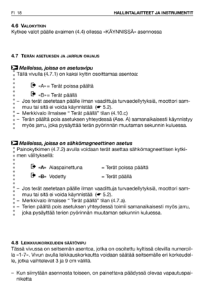 Page 194.6 VALOKYTKIN
Kytkee valot päälle avaimen (4.4) ollessa «KÄYNNISSÄ» asennossa 
4.7 T
ERÄN ASETUKSEN JA JARRUN OHJAUS
Malleissa, joissa on asetusvipu
Tällä vivulla (4.7.1) on kaksi kyltin osoittamaa asentoa:
«A» = Terät poissa päältä 
«B» = Terät päällä 
– Jos terät asetetaan päälle ilman vaadittuja turvaedellytyksiä, moottori sam-
muu tai sitä ei voida käynnistää  (☛5.2).
– Merkkivalo ilmaisee “ Terät päällä” tilan (4.10.c)
– Terän päältä pois asetuksen yhteydessä (Ase. A) samanaikaisesti käynnistyy...