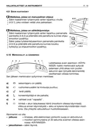 Page 20FI 19 HALLINTALAITTEET JA INSTRUMENTIT
4.9 SÄKIN KAATOKÄSKY
Malleissa, joissa on manuaalinen ohjaus
Säkin kaataminen tyhjennystä varten tapahtuu vivulla
(4.9.1), joka voidaan vetää ulos paikastaan. 
Malleissa, joissa on sähkökäynnistys
Säkin kaataminen tyhjennystä varten tapahtuu painamalla
painiketta (4.9.2) ja pitämällä sitä painettuna kunnes ohjau-
smoottori pysähtyy.
Säkki palaa työskentelyasentoon painamalla painiketta
(4.9.3) ja pitämällä sitä painettuna kunnes koukku
kytkeytyy ja ohjausmoottori...