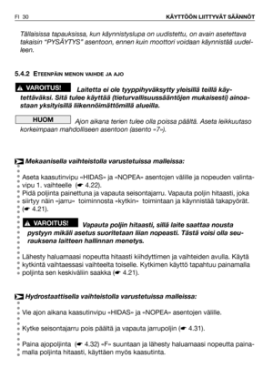 Page 31Tällaisissa tapauksissa, kun käynnistyslupa on uudistettu, on avain asetettava
takaisin “PYSÄYTYS” asentoon, ennen kuin moottori voidaan käynnistää uudel-
leen.
5.4.2 E
TEENPÄIN MENON VAIHDE JA AJO
Laitetta ei ole tyyppihyväksytty yleisillä teillä käy-
tettäväksi. Sitä tulee käyttää (tieturvallisuussääntöjen mukaisesti) ainoa-
staan yksityisillä liikennöimättömillä alueilla.
Ajon aikana terien tulee olla poissa päältä. Aseta leikkuutaso
korkeimpaan mahdolliseen asentoon (asento «7»).
Mekaanisella...