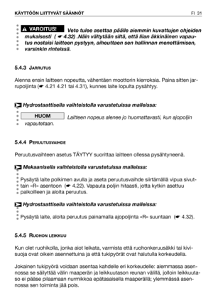 Page 32FI 31 KÄYTTÖÖN LIITTYVÄT SÄÄNNÖT
Veto tulee asettaa päälle aiemmin kuvattujen ohjeiden
mukaisesti  ( 
☛4.32) .Näin vältytään siltä, että liian äkkinäinen vapau-
tus nostaisi laitteen pystyyn, aiheuttaen sen hallinnan menettämisen,
varsinkin rinteissä.
5.4.3 J
ARRUTUS
Alenna ensin laitteen nopeutta, vähentäen moottorin kierroksia. Paina sitten jar-
rupoljinta (☛4.21 4.21 tai 4.31), kunnes laite lopulta pysähtyy.
Hydrostaattisella vaihteistolla varustetuissa malleissa:
Laitteen nopeus alenee jo...