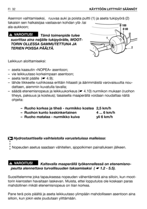 Page 33Asennon vaihtamiseksi,   ruuvaa auki ja poista pultti (1) ja aseta tukipyörä (2)
takaisin sen halkaisijaa vastaavan kohdan ylä-.tai
ala-aukkoon;
Tämä toimenpide tulee
suorittaa aina neljälle tukipyörälle, MOOT-
TORIN OLLESSA SAMMUTETTUNA JA
TERIEN POISSA PÄÄLTÄ.
Leikkuun aloittamiseksi:
– aseta kaasutin «NOPEA» asentoon;
– vie leikkuutaso korkeimpaan asentoon;
– aseta terät päälle  (☛4.9);
– lähde liikkeelle ruohikossa erittäin hitaasti ja äärimmäistä varovaisuutta nou-
dattaen, aiemmin kuvatulla...