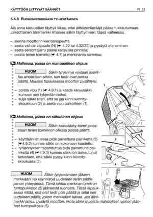 Page 34FI 33 KÄYTTÖÖN LIITTYVÄT SÄÄNNÖT
5.4.6 RUOHONKERUUSÄKIN TYHJENTÄMINEN
Älä anna keruusäkin täyttyä liikaa, ettei jätteidenkerääjä pääse tukkeutumaan.
Jaksottainen äänimerkki ilmaisee säkin täyttymisen; tässä vaiheessa:
– alenna moottorin kierrosnopeutta
– aseta vaihde vapaalle (N) (☛4.22 tai 4.32/33) ja pysäytä eteneminen
– aseta seisontajarru päälle kaltevalla pinnalla;
– poista terien toiminto (☛4.7) ja merkinanto sammuu;
Malleissa, joissa on manuaalinen ohjaus
Säkin tyhjennys voidaan suorit-
taa...