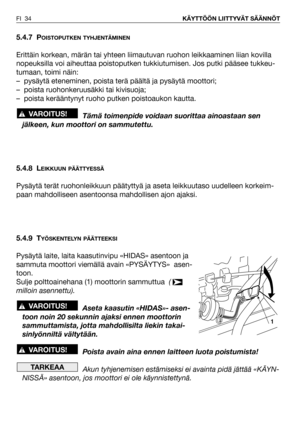 Page 355.4.7 POISTOPUTKEN TYHJENTÄMINEN
Erittäin korkean, märän tai yhteen liimautuvan ruohon leikkaaminen liian kovilla
nopeuksilla voi aiheuttaa poistoputken tukkiutumisen. Jos putki pääsee tukkeu-
tumaan, toimi näin:
– pysäytä eteneminen, poista terä päältä ja pysäytä moottori;
– poista ruohonkeruusäkki tai kivisuoja;
– poista kerääntynyt ruoho putken poistoaukon kautta.
Tämä toimenpide voidaan suorittaa ainoastaan sen
jälkeen, kun moottori on sammutettu.
5.4.8 L
EIKKUUN PÄÄTTYESSÄ
Pysäytä terät...