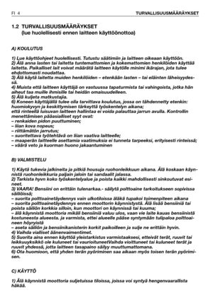 Page 51.2 TURVALLISUUSMÄÄRÄYKSET
(lue huolellisesti ennen laitteen käyttöönottoa)
A) KOULUTUS
1) Lue käyttöohjeet huolellisesti. Tutustu säätimiin ja laitteen oikeaan käyttöön.
2) Älä anna lasten tai laitetta tuntemattomien ja kokemattomien henkilöiden käyttää
laitetta. Paikalliset lait voivat määrätä laitteen käytölle minimi ikärajan, jota tulee
ehdottomasti noudattaa.
3) Älä käytä laitetta muiden henkilöiden – etenkään lasten – tai eläinten läheisyydes-
sä.
4) Muista että laitteen käyttäjä on vastuussa...