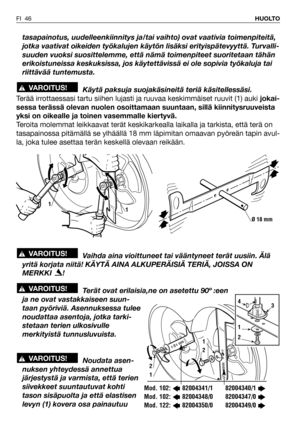 Page 47tasapainotus, uudelleenkiinnitys ja/tai vaihto) ovat vaativia toimenpiteitä,
jotka vaativat oikeiden työkalujen käytön lisäksi erityispätevyyttä. Turvalli-
suuden vuoksi suosittelemme, että nämä toimenpiteet suoritetaan tähän
erikoistuneissa keskuksissa, jos käytettävissä ei ole sopivia työkaluja tai
riittävää tuntemusta.
Käytä paksuja suojakäsineitä teriä käsitellessäsi.
Terää irrottaessasi tartu siihen lujasti ja ruuvaa keskimmäiset ruuvit (1) aukijokai-
sessa terässä olevan nuolen osoittamaan...