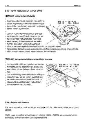 Page 496.3.3 TERÄN ASETUKSEN JA JARRUN SÄÄTÖ
Mallit, joissa on asetusvipu
Kun terien käytöstä poiston vipu aktivoi-
daan, käynnistyy samanaikaisesti myös
jarru, joka muutaman sekunnin kuluessa
estää terien pyörimisen.
Jarrun huono toiminto johtuu ensisijai-
sesti jarruhihnan (2) kulumisesta, ja se
tulee vaihtaa valtuutetussa huoltoke-
skuksessa johtimen venyminen sekä
hihnan pituuden vaihtelut saattavat
aiheuttaa terien epäsäännöllisen toiminnon ja pyörimisen 
Tällaisessa tapauksessa aseta säätimen (1) avulla...