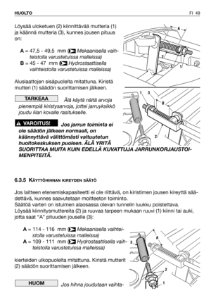 Page 50Löysää uloketuen (2) kiinnittävää mutteria (1)
ja käännä mutteria (3), kunnes jousen pituus
on:
A= 47,5 - 49,5  mm (Mekaanisella vaih-
teistolla varustetuissa malleissa)
B= 45 - 47  mm (Hydrostaattisella
vaihteistolla varustetuissa malleissa)
Aluslaattojen sisäpuolelta mitattuna. Kiristä
mutteri (1) säädön suorittamisen jälkeen. 
Älä käytä näitä arvoja
pienempiä kiristysarvoja, jottei jarruyksikkö
joudu liian kovalle rasitukselle.
Jos jarrun toiminta ei
ole säädön jälkeen normaali, on
käännyttävä...