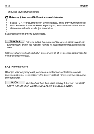 Page 53aiheuttaa käynnistysvaikeuksia.
Malleissa, joissa on sähköinen kumoamistoiminto:
– Sulake 10 A  = ohjausmoottorin piirin suojassa, jonka aktivoituminen ei salli
säkin kaatotoiminnon sähköistä käynnistystä; kaato on mahdollista ainoa-
staan manuaalisella vivulla (jos asennettu).
Sulakkeen arvo on annettu sulakkeessa.
Käytetty sulake tulee aina vaihtaa uuteen samantyyppiseen
sulakkeeseen. Sitä ei saa koskaan vaihtaa eri kapasiteetin omaavaan sulakkee-
seen.
Käänny valtuutetun huoltopalvelun puoleen, mikäli...