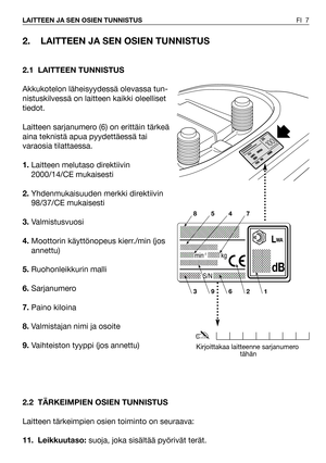 Page 82. LAITTEEN JA SEN OSIEN TUNNISTUS
2.1 LAITTEEN TUNNISTUS
Akkukotelon läheisyydessä olevassa tun-
nistuskilvessä on laitteen kaikki oleelliset
tiedot.
Laitteen sarjanumero (6) on erittäin tärkeä
aina teknistä apua pyydettäessä tai
varaosia tilattaessa.
1. Laitteen melutaso direktiivin
2000/14/CE mukaisesti
2.Yhdenmukaisuuden merkki direktiivin
98/37/CE mukaisesti 
3.Valmistusvuosi
4.Moottorin käyttönopeus kierr./min (jos
annettu)
5.Ruohonleikkurin malli
6.Sarjanumero
7.Paino kiloina
8.Valmistajan nimi ja...