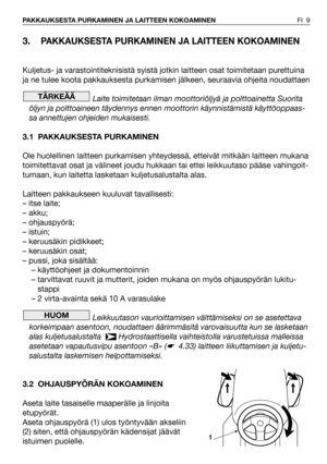 Page 103.PAKKAUKSESTA PURKAMINEN JA LAITTEEN KOKOAMINEN
Kuljetus- ja varastointiteknisistä syistä jotkin laitteen osat toimitetaan purettuina
ja ne tulee koota pakkauksesta purkamisen jälkeen, seuraavia ohjeita noudattaen
Laite toimitetaan ilman moottoriöljyä ja polttoainetta Suorita
öljyn ja polttoaineen täydennys ennen moottorin käynnistämistä käyttöoppaas-
sa annettujen ohjeiden mukaisesti.
3.1 PAKKAUKSESTA PURKAMINEN
Ole huolellinen laitteen purkamisen yhteydessä, etteivät mitkään laitteen mukana...