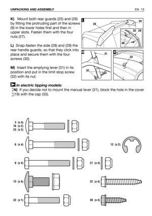 Page 14K)Mount both rear guards (25) and (26)
by fitting the protruding part of the screws
(9) in the lower holes first and then in
upper slots. Fasten them with the four
nuts (27).
L)Snap-fasten the side (28) and (29) the
rear handle guards, so that they click into
place and secure them with the four
screws (30).
M)Insert the emptying lever (31) in its
position and put in the limit stop screw
(32) with its nut.
In electric tipping models:
N)If you decide not to mount the manual lever (31), block the hole in...