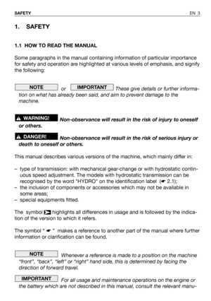 Page 41. SAFETY
1.1 HOW TO READ THE MANUAL
Some paragraphs in the manual containing information of particular importance
for safety and operation are highlighted at various levels of emphasis, and signify
the following:
or    These give details or further informa-
tion on what has already been said, and aim to prevent damage to the
machine.
Non-observance will result in the risk of injury to oneself
or others.
Non-observance will result in the risk of serious injury or
death to oneself or others.
This manual...