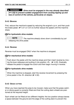 Page 32EN 31 HOW TO USE THE MACHINE
Drive must be engaged in the way already described
(
☛4.32) to prevent sudden engagement from causing tipping up and
loss of control of the vehicle, particularly on slopes.
5.4.3 B
RAKING
First, reduce the machine’s speed by reducing the engine’s r.p.m. and then push
the brake pedal  (☛4.21 or 4.31) to further reduce the speed until the machine
stops.
For hydrostatic drive models:
The machine already slows down considerably by just
releasing the drive pedal.
5.4.4 R
EVERSE...