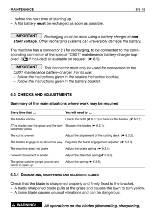 Page 46before the next time of starting up.
– A flat battery must be recharged as soon as possible.
Recharging must be done using a battery charger at con-
stant voltage.Other recharging systems can irreversibly damage the battery.
The machine has a connector (1) for recharging, to be connected to the corre-
sponding connector of the special “CB01” maintenance battery-charger sup-
plied  ( if included)or available on request  (☛8.5).
This connector must only be used for connection to the
CB01 maintenance...