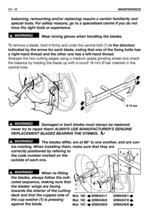 Page 47balancing, remounting and/or replacing) require a certain familiarity and
special tools. For safety reasons, go to a specialized centre if you do not
have the right tools or experience.
Wear strong gloves when handling the blades.
To remove a blade, hold it firmly and undo the central bolt (1)in the direction
indicated by the arrow for each blade, noting that one of the fixing bolts has
a right-hand thread and the other one has a left-hand thread.
Sharpen the two cutting edges using a medium grade...