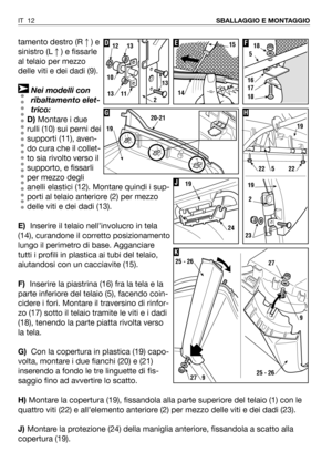 Page 13tamento destro (R) e
sinistro (L) e fissarle
al telaio per mezzo
delle viti e dei dadi (9).
Nei modelli con
ribaltamento elet-
trico:
D)Montare i due
rulli (10) sui perni dei
supporti (11), aven-
do cura che il collet-
to sia rivolto verso il
supporto, e fissarli
per mezzo degli
anelli elastici (12). Montare quindi i sup-
porti al telaio anteriore (2) per mezzo
delle viti e dei dadi (13).
E)Inserire il telaio nell’involucro in tela
(14), curandone il corretto posizionamento
lungo il perimetro di base....