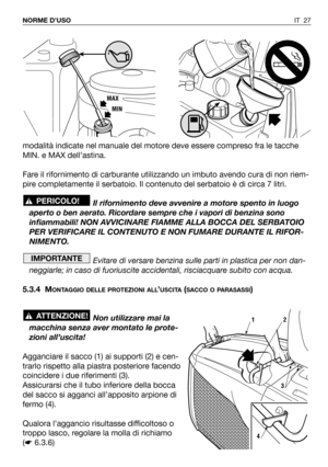 Page 28modalità indicate nel manuale del motore deve essere compreso fra le tacche
MIN. e MAX dell’astina.
Fare il rifornimento di carburante utilizzando un imbuto avendo cura di non riem-
pire completamente il serbatoio. Il contenuto del serbatoio è di circa 7 litri. 
Il rifornimento deve avvenire a motore spento in luogo
aperto o ben aerato. Ricordare sempre che i vapori di benzina sono
infiammabili! NON AVVICINARE FIAMME ALLA BOCCA DEL SERBATOIO
PER VERIFICARE IL CONTENUTO E NON FUMARE DURANTE IL RIFOR-...