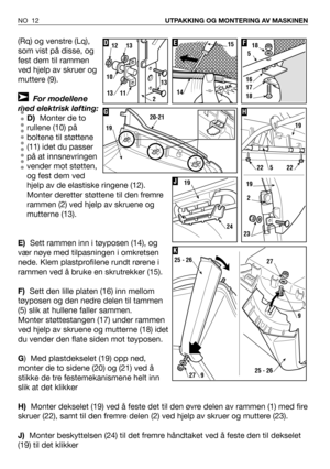 Page 13(Rq) og venstre (Lq),
som vist på disse, og
fest dem til rammen
ved hjelp av skruer og
muttere (9).
For modellene
med elektrisk løfting:
D)Monter de to
rullene (10) på
boltene til støttene
(11) idet du passer
på at innsnevringen
vender mot støtten,
og fest dem ved
hjelp av de elastiske ringene (12).
Monter deretter støttene til den fremre
rammen (2) ved hjelp av skruene og
mutterne (13).
E)Sett rammen inn i tøyposen (14), og
vær nøye med tilpasningen i omkretsen
nede. Klem plastprofilene rundt rørene i...