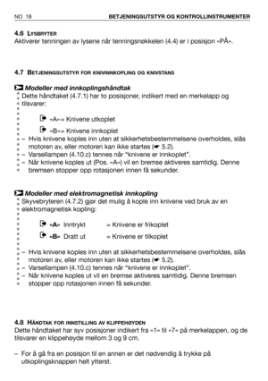 Page 194.6 LYSBRYTER
Aktiverer tenningen av lysene når tenningsnøkkelen (4.4) er i posisjon «PÅ».  
4.7 B
ETJENINGSUTSTYR FOR KNIVINNKOPLING OG KNIVSTANS
Modeller med innkoplingshåndtak
Dette håndtaket (4.7.1) har to posisjoner, indikert med en merkelapp og
tilsvarer:
«A» = Knivene utkoplet 
«B» = Knivene innkoplet 
– Hvis knivene koples inn uten at sikkerhetsbestemmelsene overholdes, slås
motoren av, eller motoren kan ikke startes (☛5.2).
– Varsellampen (4.10.c) tennes når “knivene er innkoplet”.
– Når knivene...