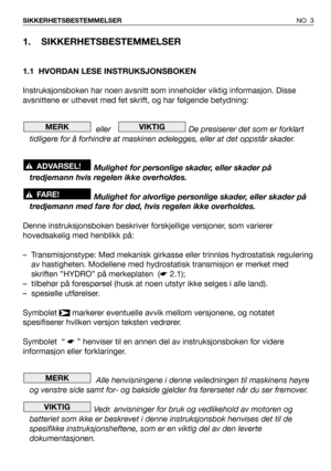 Page 41. SIKKERHETSBESTEMMELSER
1.1 HVORDAN LESE INSTRUKSJONSBOKEN
Instruksjonsboken har noen avsnitt som inneholder viktig informasjon. Disse
avsnittene er uthevet med fet skrift, og har følgende betydning:
eller    De presiserer det som er forklart
tidligere for å forhindre at maskinen ødelegges, eller at det oppstår skader.
Mulighet for personlige skader, eller skader på
tredjemann hvis regelen ikke overholdes.
Mulighet for alvorlige personlige skader, eller skader på
tredjemann med fare for død, hvis...