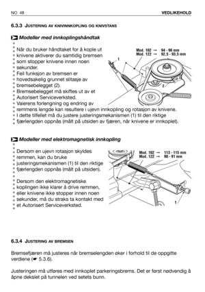 Page 496.3.3 JUSTERING AV KNIVINNKOPLING OG KNIVSTANS
Modeller med innkoplingshåndtak
Når du bruker håndtaket for å kople ut
knivene aktiverer du samtidig bremsen
som stopper knivene innen noen
sekunder.
Feil funksjon av bremsen er
hovedsakelig grunnet slitasje av
bremsebelegget (2). 
Bremsebelegget må skiftes ut av et
Autorisert Serviceverksted.
Vaierens forlengning og endring av
remmens lengde kan resultere i ujevn innkopling og rotasjon av knivene.
I dette tilfellet må du justere justeringsmekanismen (1) til...