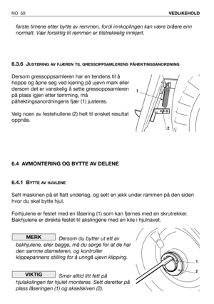 Page 51første timene etter bytte av remmen, fordi innkoplingen kan være bråere enn
normalt. Vær forsiktig til remmen er tilstrekkelig innkjørt.
6.3.6 J
USTERING AV FJÆREN TIL GRESSOPPSAMLERENS PÅHEKTINGSANORDNING
Dersom gressoppsamleren har en tendens til å
hoppe og åpne seg ved kjøring på ujevn mark eller
dersom det er vanskelig å sette gressoppsamleren
på plass igjen etter tømming, må
påhektingsanordningens fjær (1) justeres.
Velg noen av festehullene (2) helt til ønsket resultat
oppnås.
6.4 AVMONTERING OG...