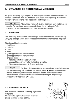 Page 103. UTPAKKING OG MONTERING AV MASKINEN
På grunn av lagring og transport, er noen av plentraktorens komponenter ikke
montert i fabrikken, men må monteres av kunden etter utpakking. Kunden må
montere komponentene etter disse enkle instruksjonene.
På grunn av transport, leveres maskinen uten motorolje og
bensin. Før maskinen startes opp må olje og bensin fylles på. Følg
instruksjonene som er oppført i motorens instruksjonshefte.
3.1 UTPAKKING
Ved utpakking av maskinen, vær vennlig å samle sammen alle...