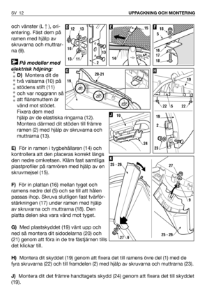 Page 13och vänster (L), ori-
entering. Fäst dem på
ramen med hjälp av
skruvarna och muttrar-
na (9).
På modeller med
elektrisk höjning:
D)Montera dit de
två valsarna (10) på
stödens stift (11)
och var noggrann så
att flänsmuttern är
vänd mot stödet.
Fixera dem med
hjälp av de elastiska ringarna (12).
Montera därmed dit stöden till främre
ramen (2) med hjälp av skruvarna och
muttrarna (13).
E)För in ramen i tygbehållaren (14) och
kontrollera att den placeras korrekt längs
den nedre omkretsen. Kläm fast...