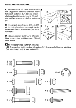 Page 14K)Montera dit de två bakre skydden (25)
och (26) genom att första föra in de nedre
hålen och sedan de övre öglorna till den
utstickande delen på skruvarna  (9), och
därmed fixera dem med de fyra muttrarna
(27).
L)Montera dit sidoskydden (28) och (29)
på det bakre handtaget genom att trycka
in dem och fixera dem med de fyra skru-
varna (30).
M)Stick in spaken för tömning (31) i sitt
fäste och montera fast låsskruven (32) och
dess mutter.
På modeller med elektrisk höjning:
N)Om man inte tänkt montera dit...